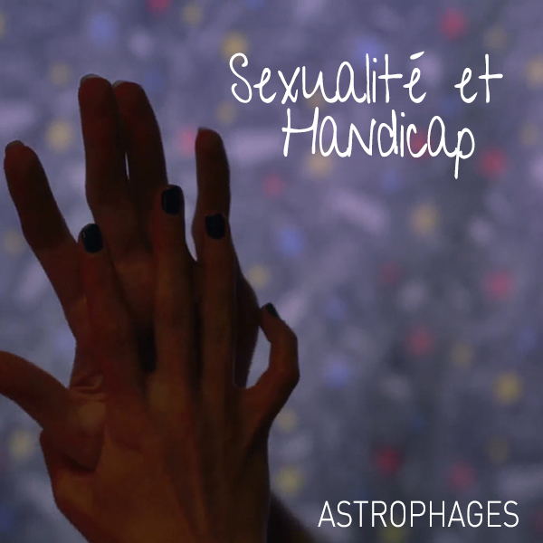 Astrophages | Handicap Et Sexualité